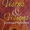Vistas & Visions ( An Anthology Of Prose and Poetry )